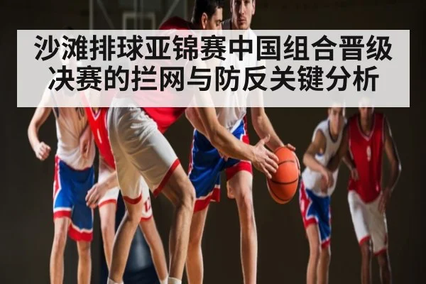 沙滩排球亚锦赛中国组合晋级决赛的拦网与防反关键分析 | kaiyun
